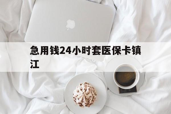云南最新急用钱24小时套医保卡镇江方法分析(最方便真实的云南急用钱套医保卡联系方式v渠道方法)