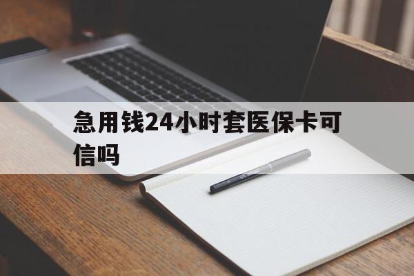 云南最新急用钱24小时套医保卡可信吗方法分析(最方便真实的云南西安药店可以套现医保卡里的钱吗是真的吗方法)