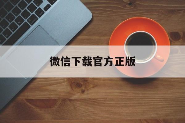 云南最新微信下载官方正版方法分析(最方便真实的云南一键下载微信方法)